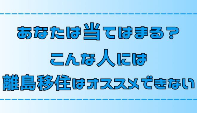 【離島移住】こんな人はやめとけ！向いていない人の8つの特徴【理想と現実のギャップ】