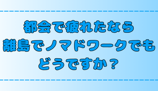 【島暮らし】離島移住×ノマドワークで人生を前向きにする7つのメリット【田舎・地方】