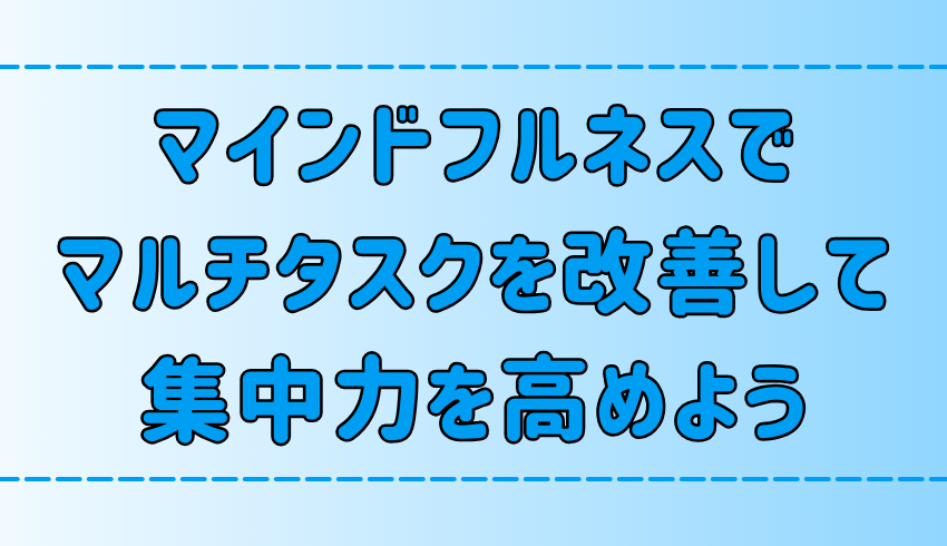 マインドフルネスで集中力アップ！マルチタスク時代を生き抜く3つの方法