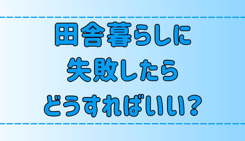 【後悔】田舎暮らしは損？移住に失敗した時の対処法と気持ちの整理