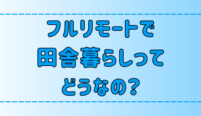 フルリモートで田舎暮らしの魅力と注意点【地方移住】