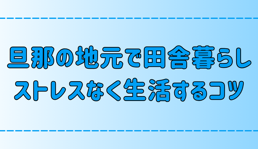 【田舎暮らし】結婚して旦那の地元で新生活！ストレスを溜めない7つのポイント【地方移住】