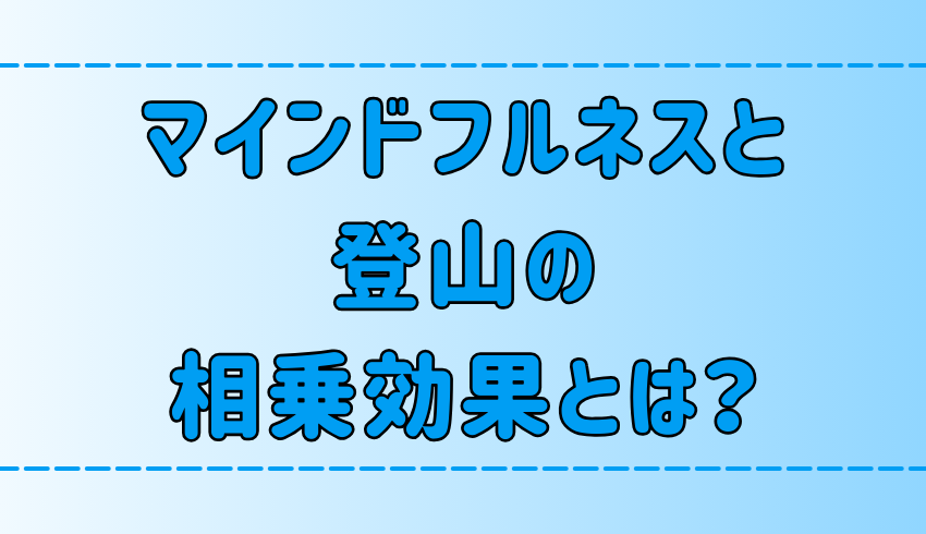 マインドフルネスと登山はなぜ相性がいいのか？心と体に起こる3つの変化