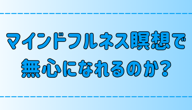 マインドフルネスで無心にならなくていい理由！瞑想中の雑念との付き合い方