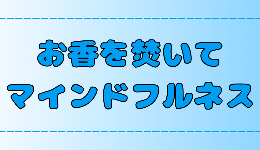 お香×瞑想！香りとマインドフルネスの相乗効果！その理由とオススメの香り