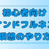 【初心者向け】簡単でオススメ！マインドフルネス瞑想のやり方