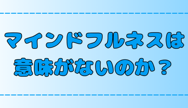 マインドフルネスは意味がない?その理由は？瞑想が逆効果になるケースも