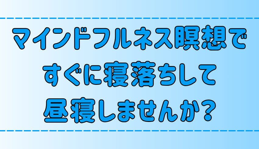 マインドフルネス瞑想ですぐに寝落ちして昼寝する3つ方法とメリット