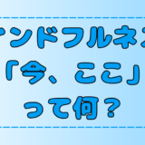 マインドフルネス瞑想の「今ここ」の意味とは？簡単なやり方とメリットも