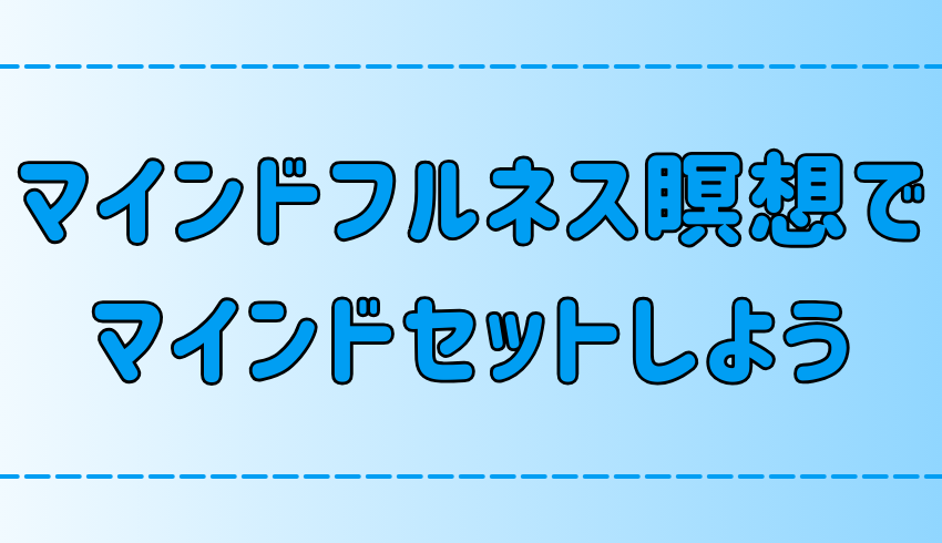 マインドフルネスで頭を整理する「マインドセット」の方法と5つのコツ