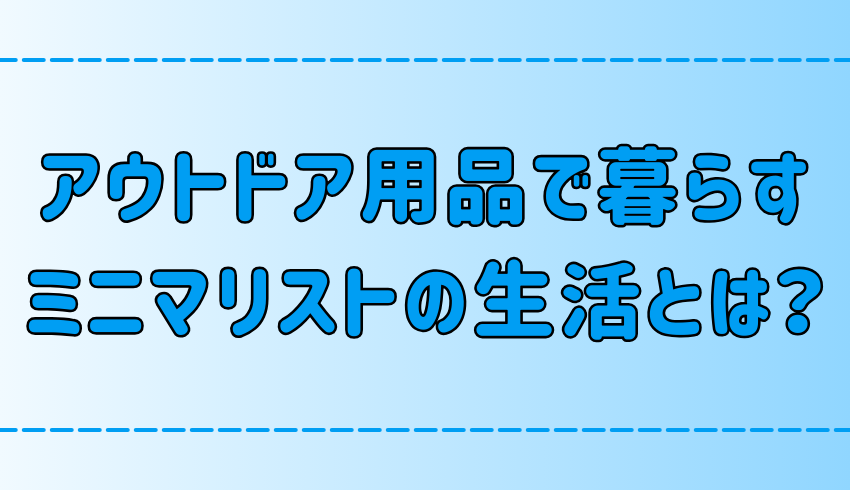 アウトドア用品で暮らすミニマリスト！室内での使い方とメリット・デメリット