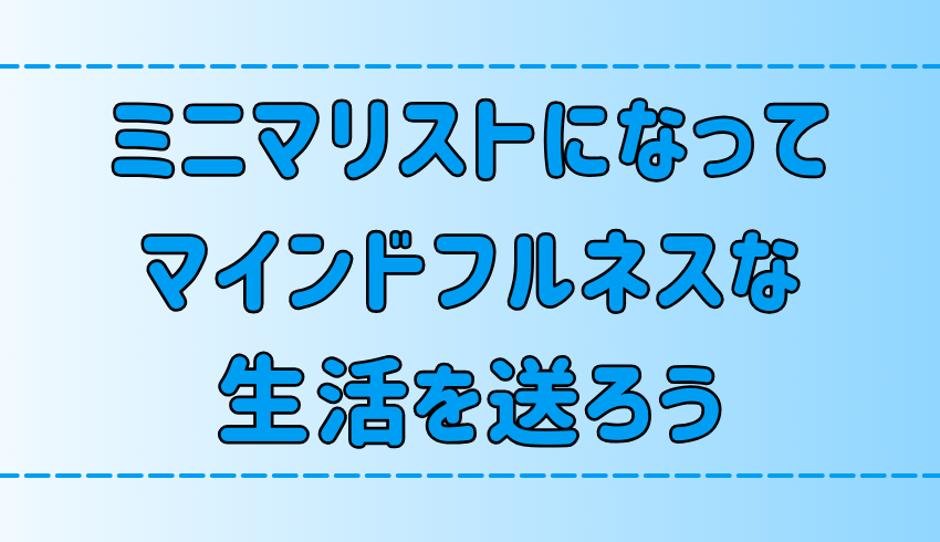 ミニマリストになるとマインドフルネスな生活が送れる3つの理由とメリット