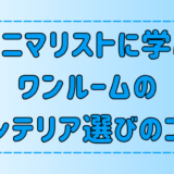 ミニマリストに学ぶ！ワンルームのインテリア選びのコツ！よくある失敗とは？