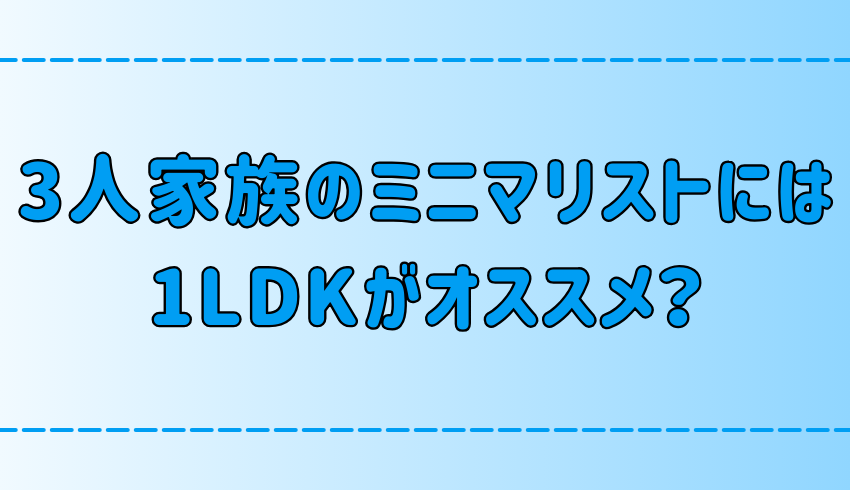 3人家族ミニマリストの部屋作り！1LDKがオススメの理由と断捨離の注意点