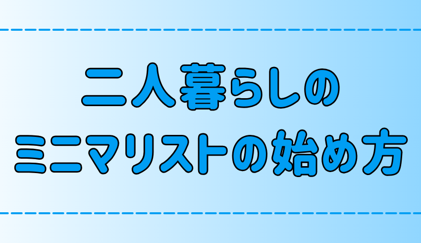 二人暮らしのミニマリストの始め方！部屋作りのコツやオススメの間取りも