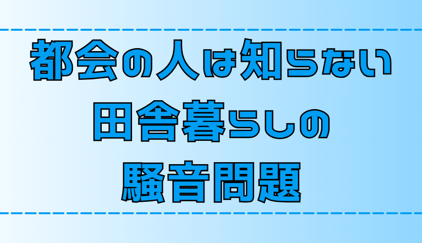 実はうるさい？移住者しか知らない田舎暮らしの騒音問題【地方移住】