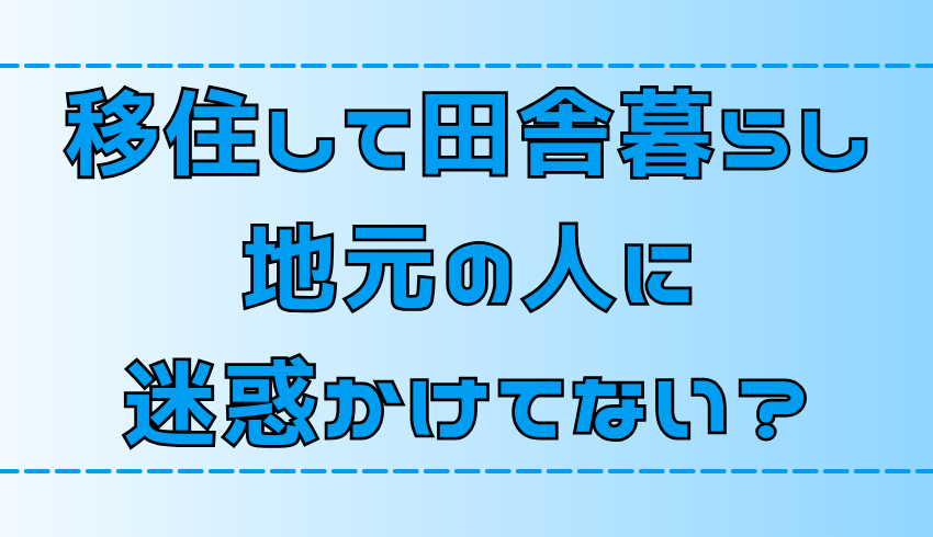 【田舎暮らし】地元民に迷惑をかけない6つコツと注意点【地方移住】