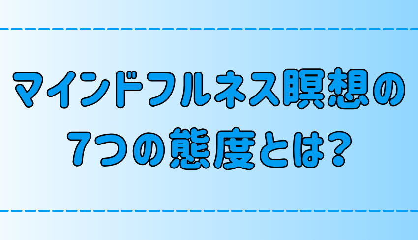 マインドフルネス瞑想の7つの態度とは？3つの効果と実践方法