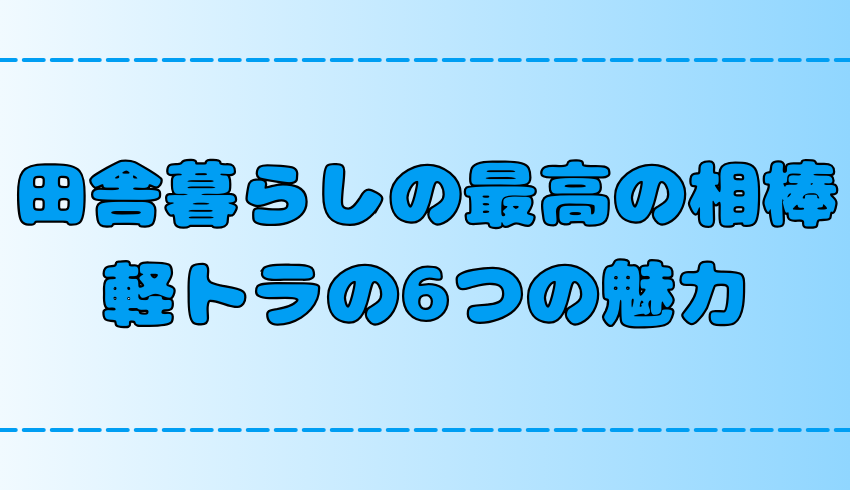 遅いけど最高？軽トラは田舎暮らしの最高の相棒！軽トラの6つのメリット【地方移住】