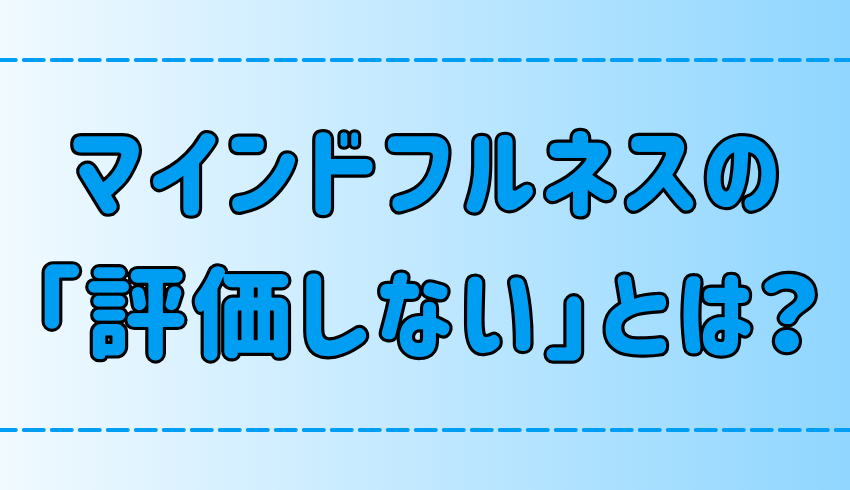 マインドフルネスの「評価しない」とは？やり方と効果と2つの瞑想法