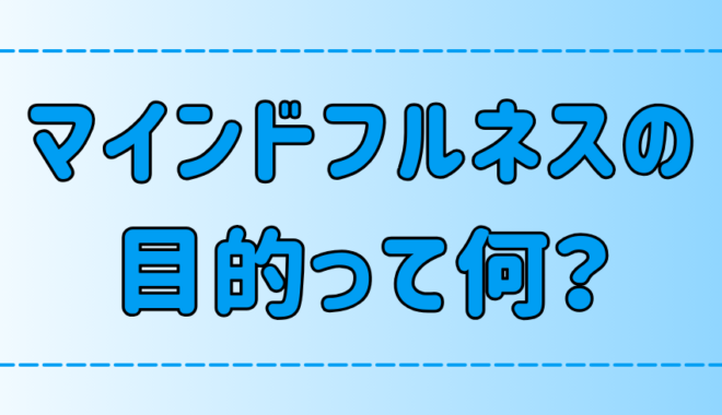 マインドフルネスの目的とは？悩みの解決に期待できる効果とは？【瞑想】