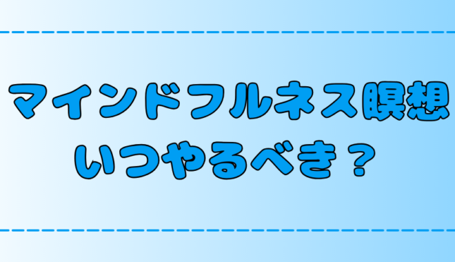 マインドフルネス瞑想はいつやる？朝昼夜それぞれの効果とメリット