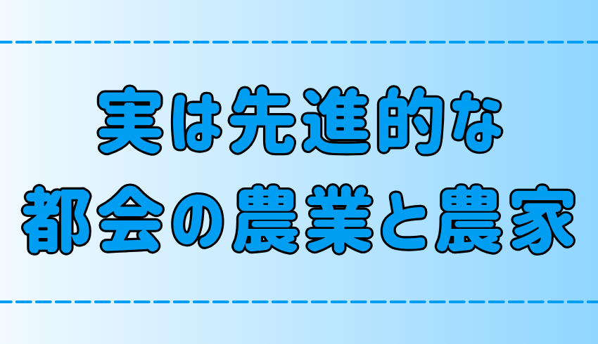 知ってた？実は先進的な東京・都会の農業と農家の取り組み