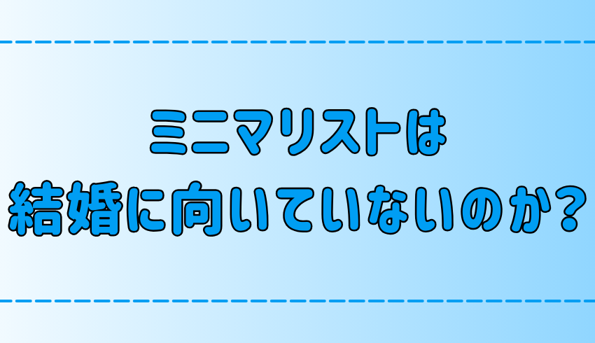 ミニマリストが結婚に向いていない3つの理由とは？