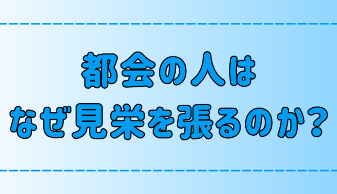 田舎や地方出身者が「東京・都会の人は見栄っ張り」と感じる5つのこと