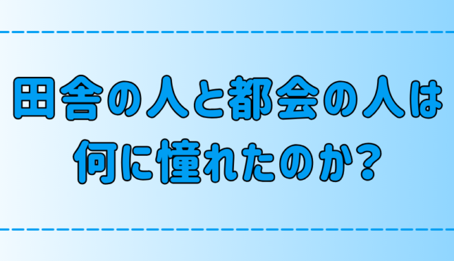 田舎の人は都会の何に、都会の人は田舎の何に憧れるのか？