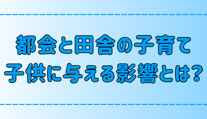 田舎と都会の育児・子育てを7つの観点で徹底比較！子供に与える影響とは？