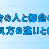 あなたの傾向は？田舎と都会の考え方の違いを7つの観点で徹底比較