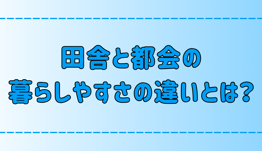 あなたはどっちがいい？田舎と都会の暮らしやすさを7つの観点で比較