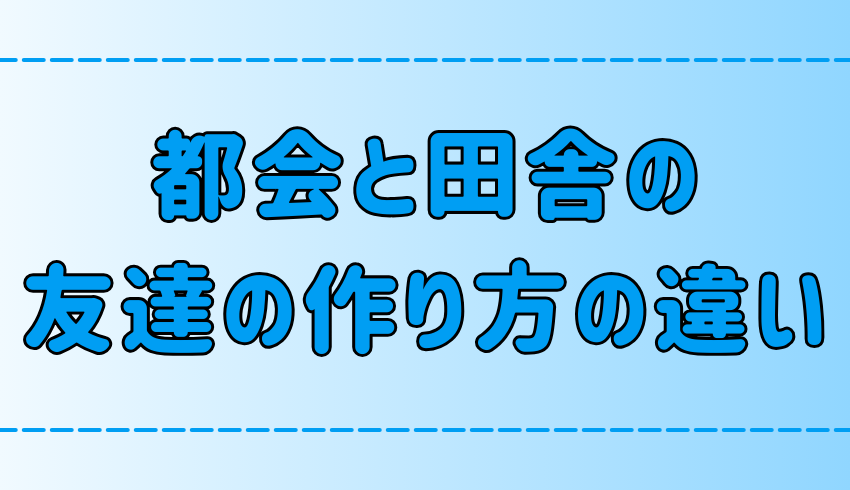 都会と田舎の友達の作り方の違い！初対面で仲良くなる5つのコツとは？