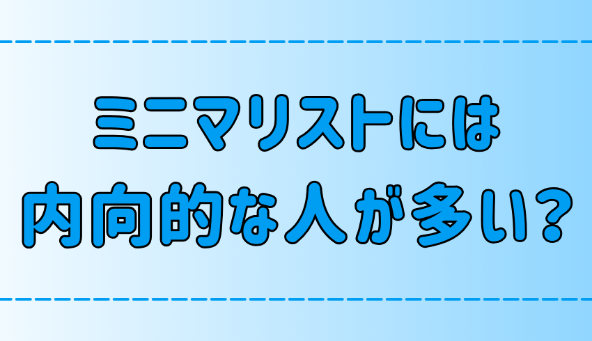 ミニマリストの性格の特徴！内向的な人が向いている3つの理由とは？