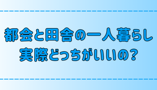 田舎と都会の一人暮らし！メリット・デメリット、向き不向きを徹底比較