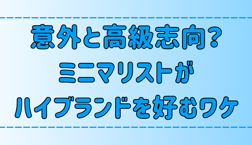 意外と高級志向？ミニマリストがハイブランドを好む3つの理由とは？