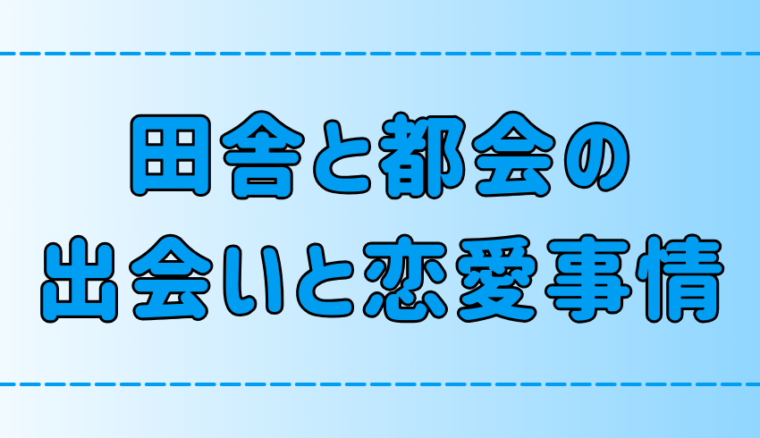 田舎と都会の出会いを7つの観点から徹底比較！あなたはどっちでモテる？