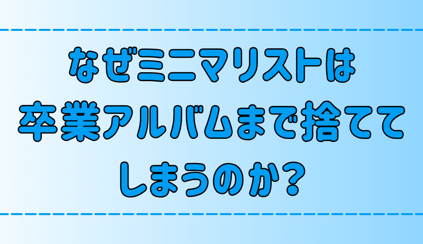 なぜミニマリストは卒業アルバムまで捨ててしまうのか？