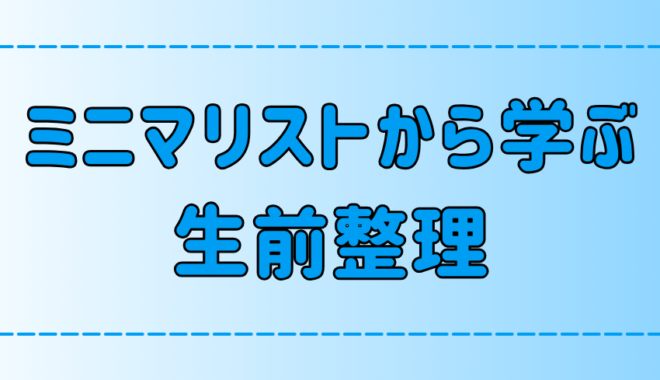 ミニマリストの断捨離に学ぶ生前整理！3つのメリットと始め方