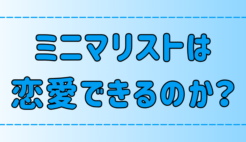 ミニマリストの恋愛事情！非ミニマリストともうまく付き合う3つのコツ