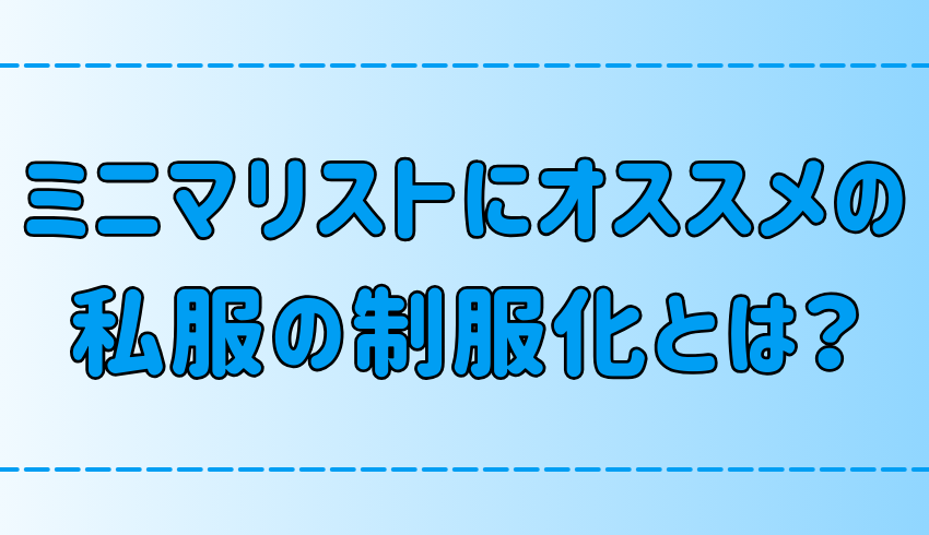 ミニマリストにオススメ！私服の制服化のやり方と3つのメリット