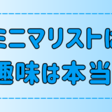 ミニマリストは無趣味は本当か？趣味が無くても幸せに暮らす3つのコツ