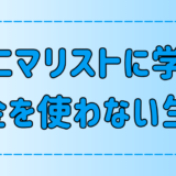 意外と楽しい？ミニマリストに学ぶ！お金を使わない生活を楽しむ3つのコツ