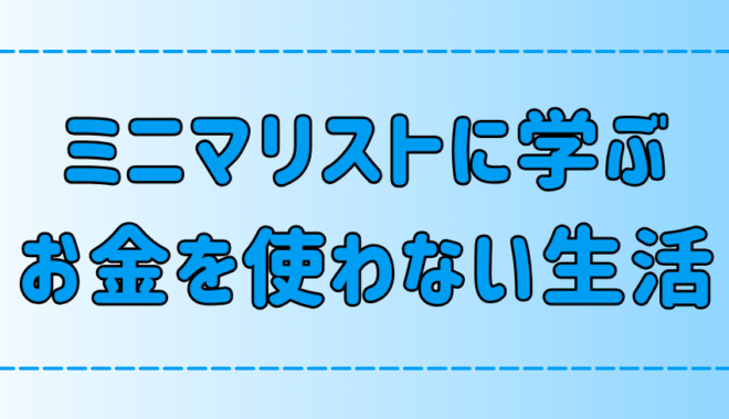 意外と楽しい？ミニマリストに学ぶ！お金を使わない生活を楽しむ3つのコツ