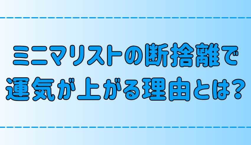 ミニマリスト流！運気が上がる断捨離の3つのコツ！ものが多いと運気が下がる？