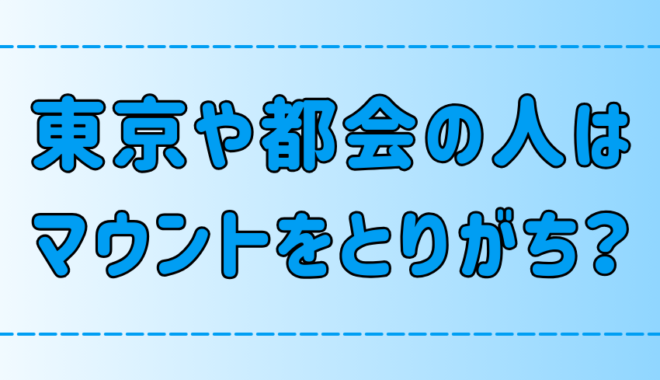 【マウンティング】東京・都会の人がとりがちな3つのマウント