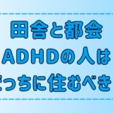 ADHDの人は田舎と都会どっちに住むべき？6つの観点から徹底比較