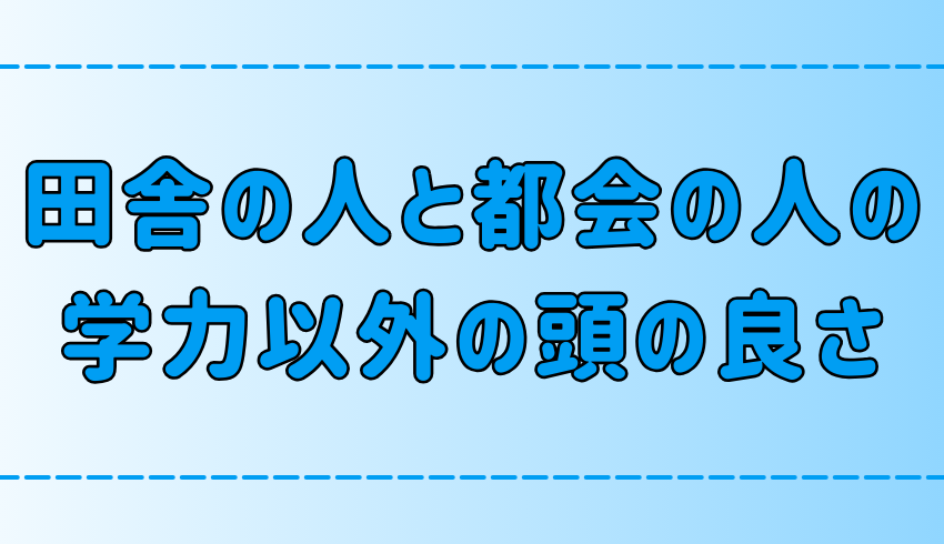 7つの視点で徹底比較！田舎vs都会の人の学力以外の頭の良さ