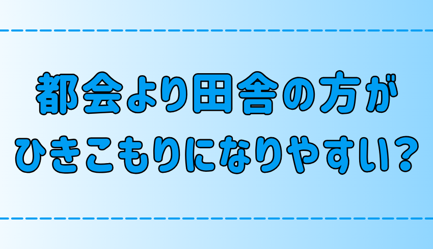 「都会より田舎の方がひきこもりになりやすい」は本当か？